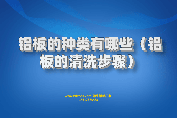 鋁板的種類有哪些（鋁板的清洗步驟）